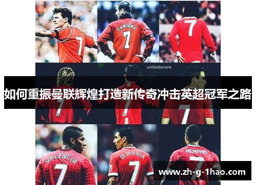 如何重振曼联辉煌打造新传奇冲击英超冠军之路
