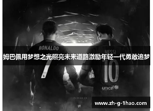 姆巴佩用梦想之光照亮未来道路激励年轻一代勇敢追梦