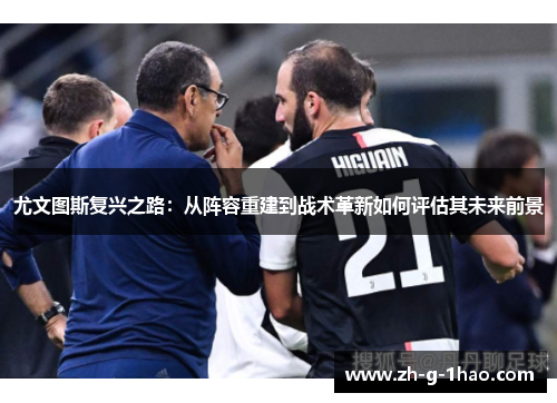 尤文图斯复兴之路：从阵容重建到战术革新如何评估其未来前景